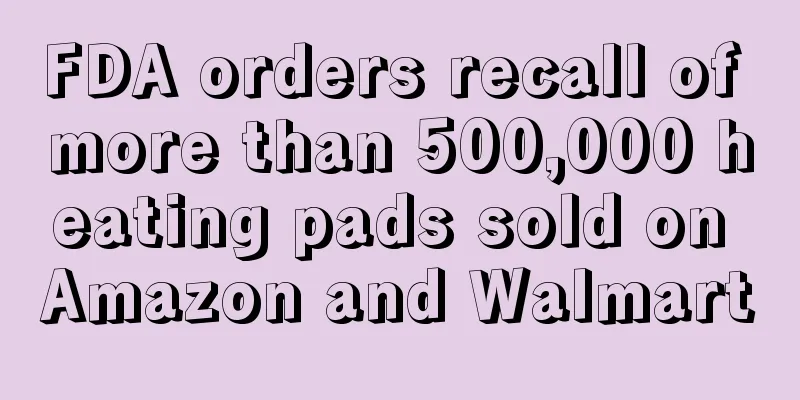 FDA orders recall of more than 500,000 heating pads sold on Amazon and Walmart