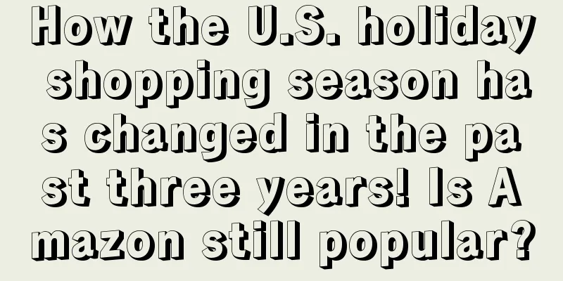 How the U.S. holiday shopping season has changed in the past three years! Is Amazon still popular?