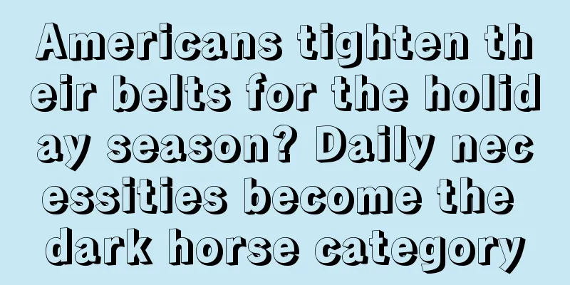 Americans tighten their belts for the holiday season? Daily necessities become the dark horse category