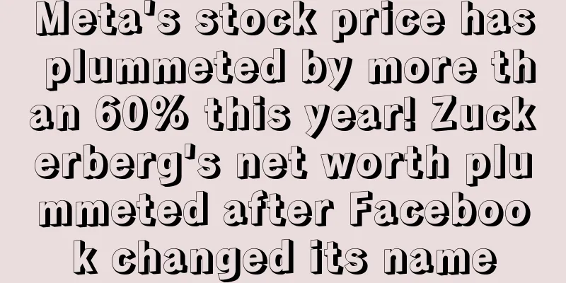 Meta's stock price has plummeted by more than 60% this year! Zuckerberg's net worth plummeted after Facebook changed its name