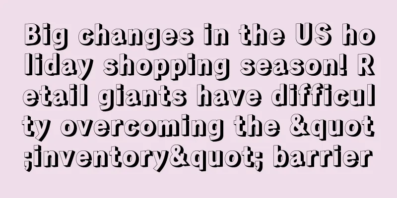 Big changes in the US holiday shopping season! Retail giants have difficulty overcoming the "inventory" barrier