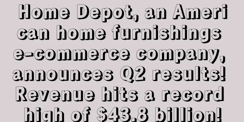 Home Depot, an American home furnishings e-commerce company, announces Q2 results! Revenue hits a record high of $43.8 billion!