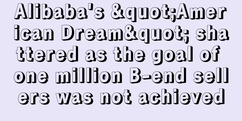 Alibaba's "American Dream" shattered as the goal of one million B-end sellers was not achieved
