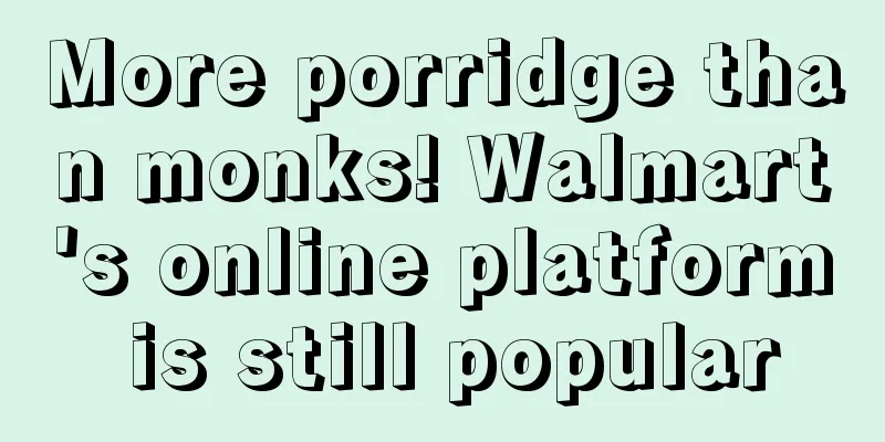 More porridge than monks! Walmart's online platform is still popular