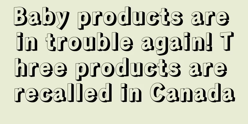 Baby products are in trouble again! Three products are recalled in Canada