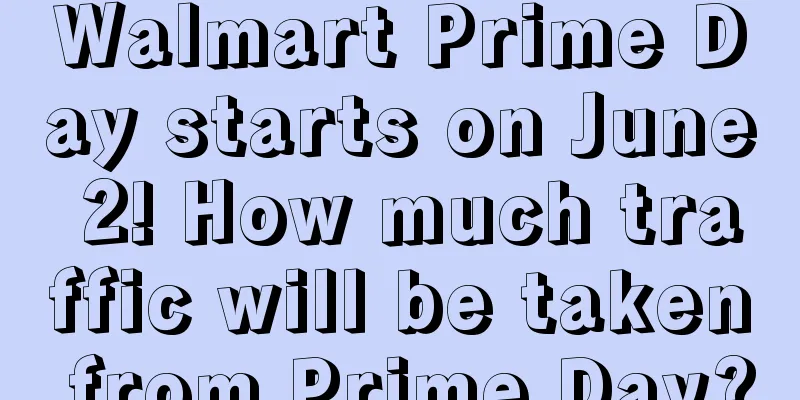 Walmart Prime Day starts on June 2! How much traffic will be taken from Prime Day?