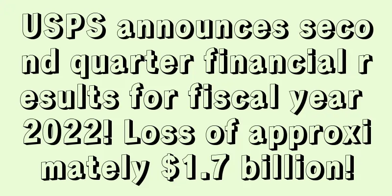 USPS announces second quarter financial results for fiscal year 2022! Loss of approximately $1.7 billion!