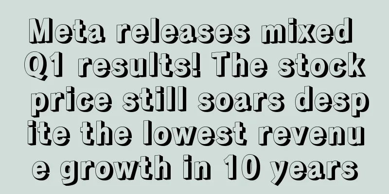 Meta releases mixed Q1 results! The stock price still soars despite the lowest revenue growth in 10 years