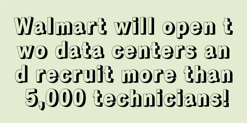 Walmart will open two data centers and recruit more than 5,000 technicians!