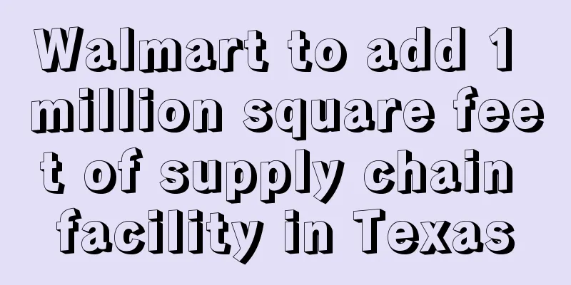 Walmart to add 1 million square feet of supply chain facility in Texas