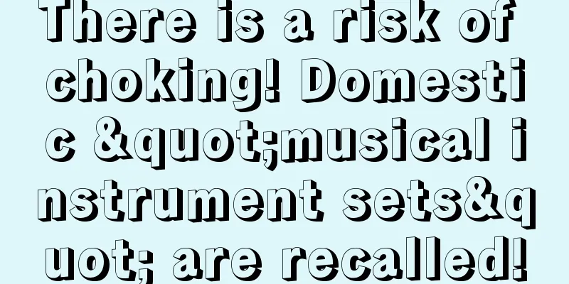There is a risk of choking! Domestic "musical instrument sets" are recalled!