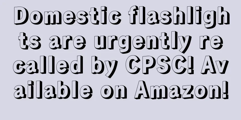 Domestic flashlights are urgently recalled by CPSC! Available on Amazon!
