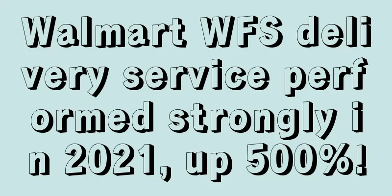 Walmart WFS delivery service performed strongly in 2021, up 500%!