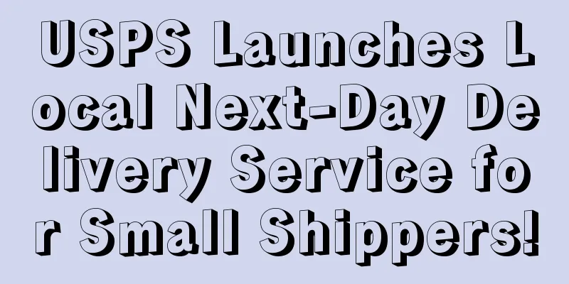 USPS Launches Local Next-Day Delivery Service for Small Shippers!