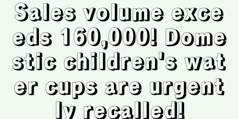 Sales volume exceeds 160,000! Domestic children's water cups are urgently recalled!