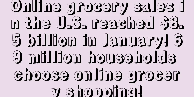 Online grocery sales in the U.S. reached $8.5 billion in January! 69 million households choose online grocery shopping!