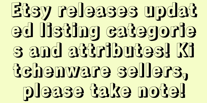 Etsy releases updated listing categories and attributes! Kitchenware sellers, please take note!