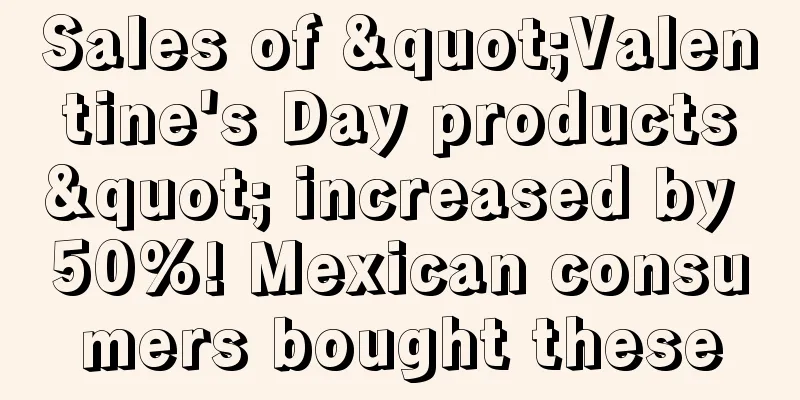 Sales of "Valentine's Day products" increased by 50%! Mexican consumers bought these