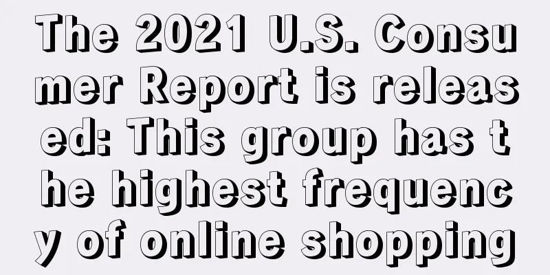 The 2021 U.S. Consumer Report is released: This group has the highest frequency of online shopping