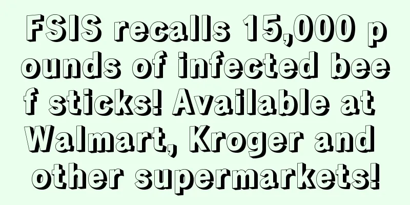 FSIS recalls 15,000 pounds of infected beef sticks! Available at Walmart, Kroger and other supermarkets!