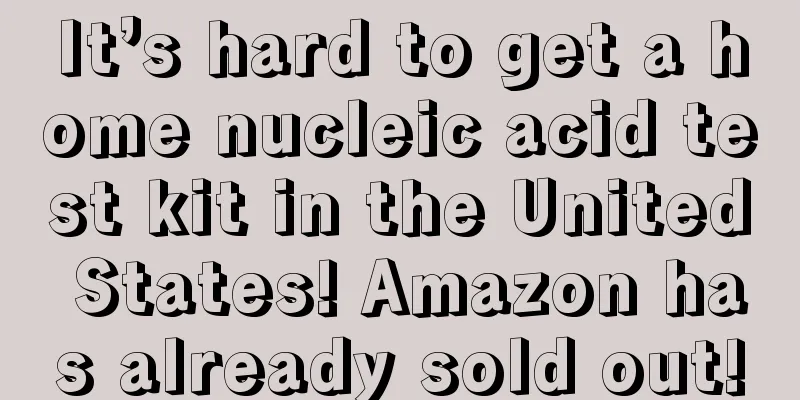 It’s hard to get a home nucleic acid test kit in the United States! Amazon has already sold out!