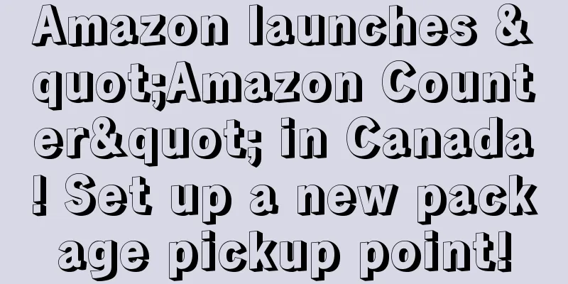 Amazon launches "Amazon Counter" in Canada! Set up a new package pickup point!