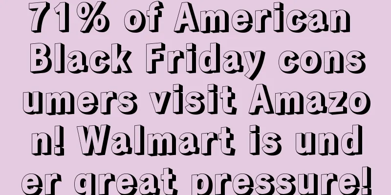 71% of American Black Friday consumers visit Amazon! Walmart is under great pressure!
