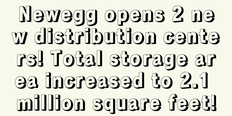 Newegg opens 2 new distribution centers! Total storage area increased to 2.1 million square feet!