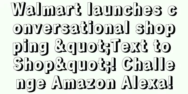 Walmart launches conversational shopping "Text to Shop"! Challenge Amazon Alexa!