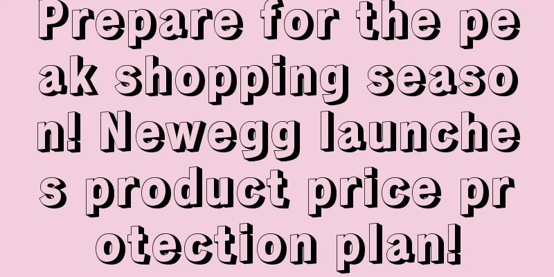 Prepare for the peak shopping season! Newegg launches product price protection plan!
