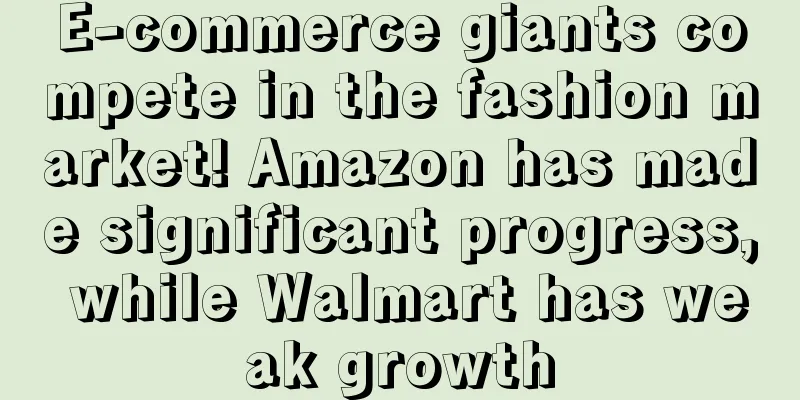 E-commerce giants compete in the fashion market! Amazon has made significant progress, while Walmart has weak growth
