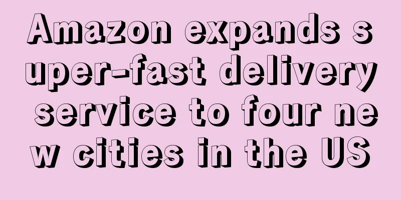 Amazon expands super-fast delivery service to four new cities in the US