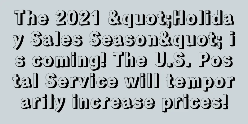 The 2021 "Holiday Sales Season" is coming! The U.S. Postal Service will temporarily increase prices!