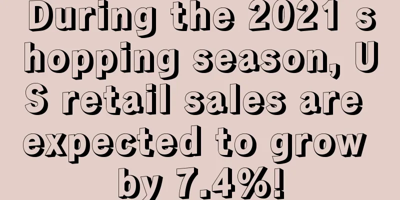 During the 2021 shopping season, US retail sales are expected to grow by 7.4%!