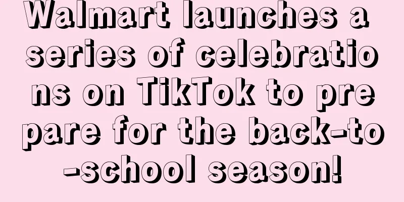 Walmart launches a series of celebrations on TikTok to prepare for the back-to-school season!