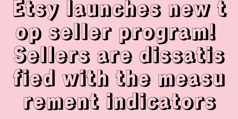 Etsy launches new top seller program! Sellers are dissatisfied with the measurement indicators