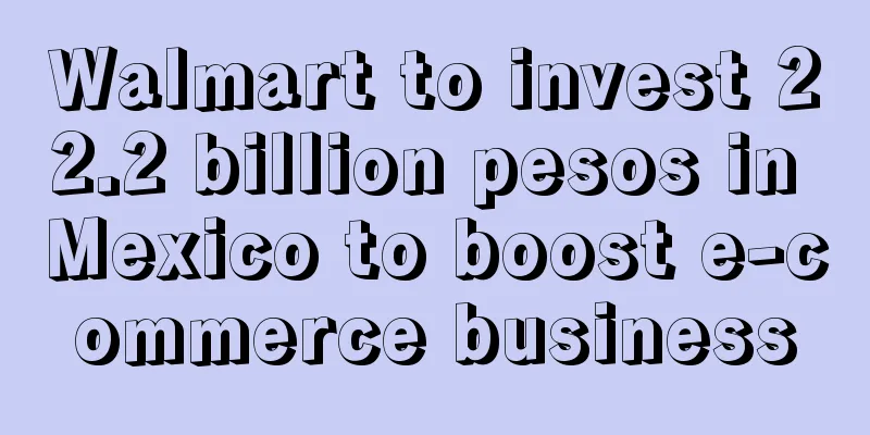 Walmart to invest 22.2 billion pesos in Mexico to boost e-commerce business