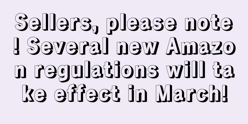 Sellers, please note! Several new Amazon regulations will take effect in March!