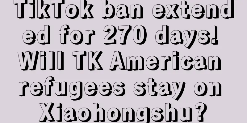 TikTok ban extended for 270 days! Will TK American refugees stay on Xiaohongshu?