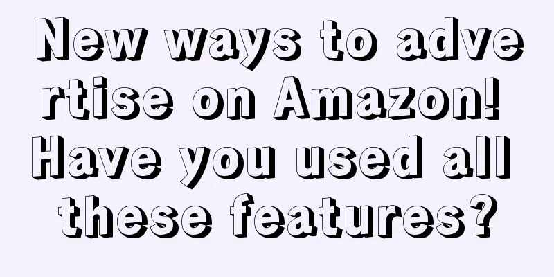 New ways to advertise on Amazon! Have you used all these features?