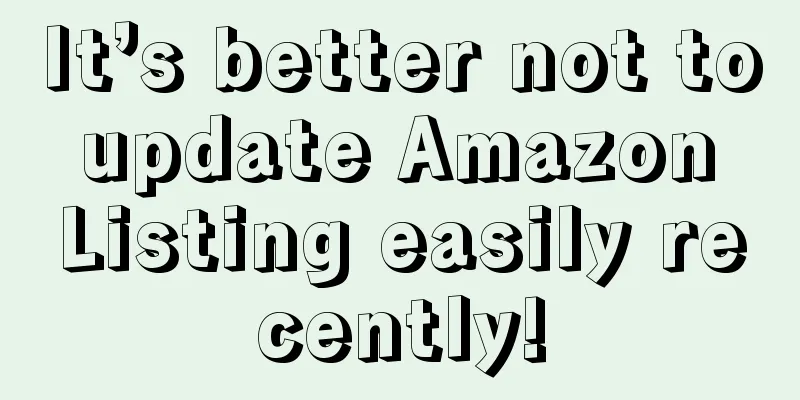 It’s better not to update Amazon Listing easily recently!