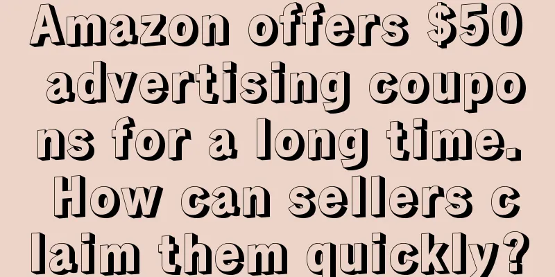 Amazon offers $50 advertising coupons for a long time. How can sellers claim them quickly?
