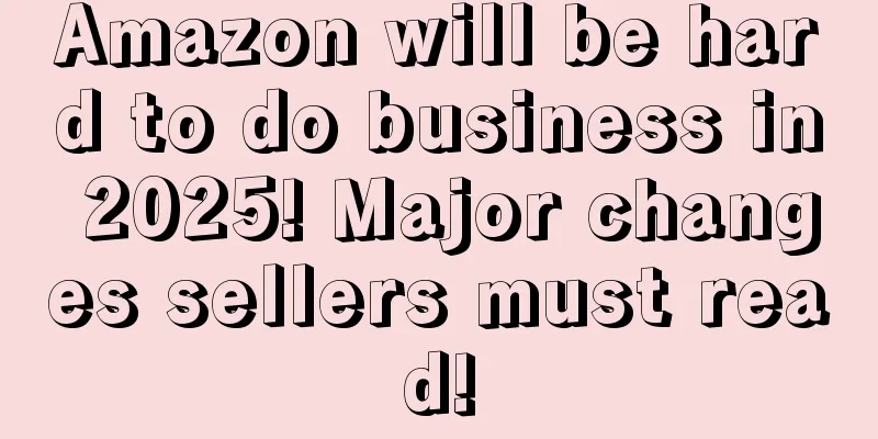 Amazon will be hard to do business in 2025! Major changes sellers must read!