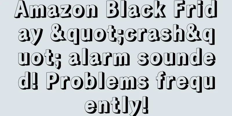 Amazon Black Friday "crash" alarm sounded! Problems frequently!