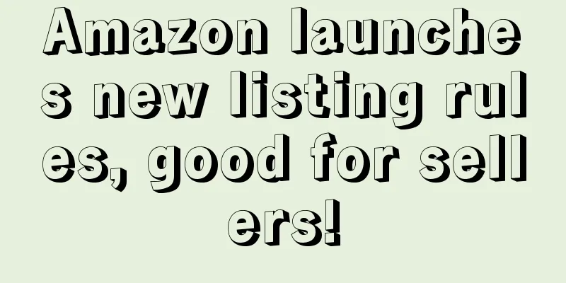 Amazon launches new listing rules, good for sellers!