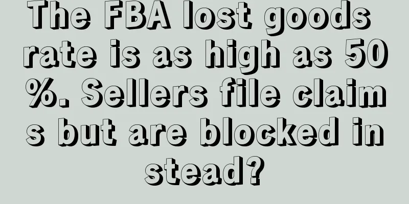 The FBA lost goods rate is as high as 50%. Sellers file claims but are blocked instead?