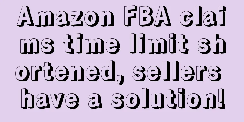 Amazon FBA claims time limit shortened, sellers have a solution!