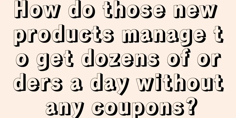 How do those new products manage to get dozens of orders a day without any coupons?