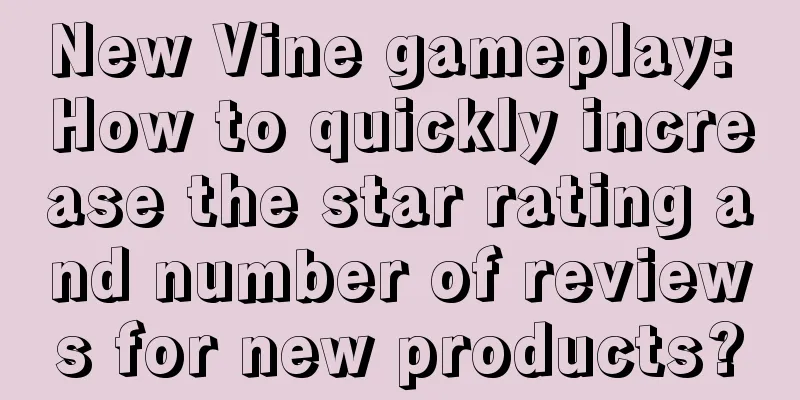 New Vine gameplay: How to quickly increase the star rating and number of reviews for new products?