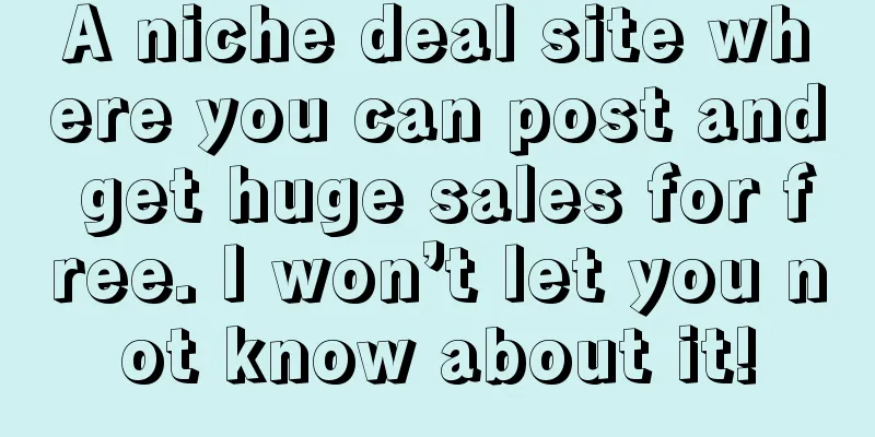 A niche deal site where you can post and get huge sales for free. I won’t let you not know about it!